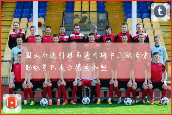国米加速引进乌迪内斯中卫欧马索勒球员已表示愿意加盟