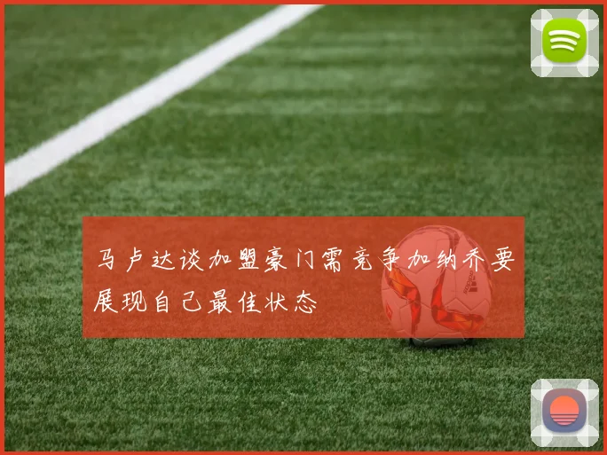 马卢达谈加盟豪门需竞争加纳乔要展现自己最佳状态